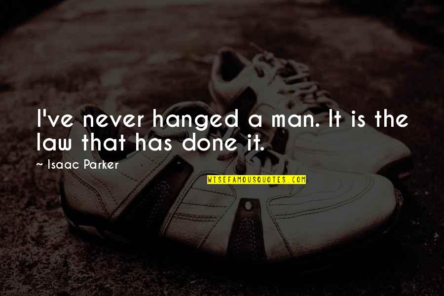 Jacarri Chapman Quotes By Isaac Parker: I've never hanged a man. It is the Jacarri Chapman Quotes By Isaac Parker: I've never hanged a man. It is the