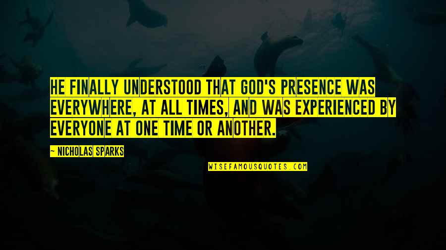 Jacarri Chapman Quotes By Nicholas Sparks: He finally understood that God's presence was everywhere, Jacarri Chapman Quotes By Nicholas Sparks: He finally understood that God's presence was everywhere,