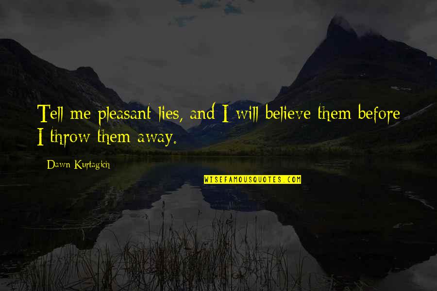 Jacaruso Johnson Quotes By Dawn Kurtagich: Tell me pleasant lies, and I will believe