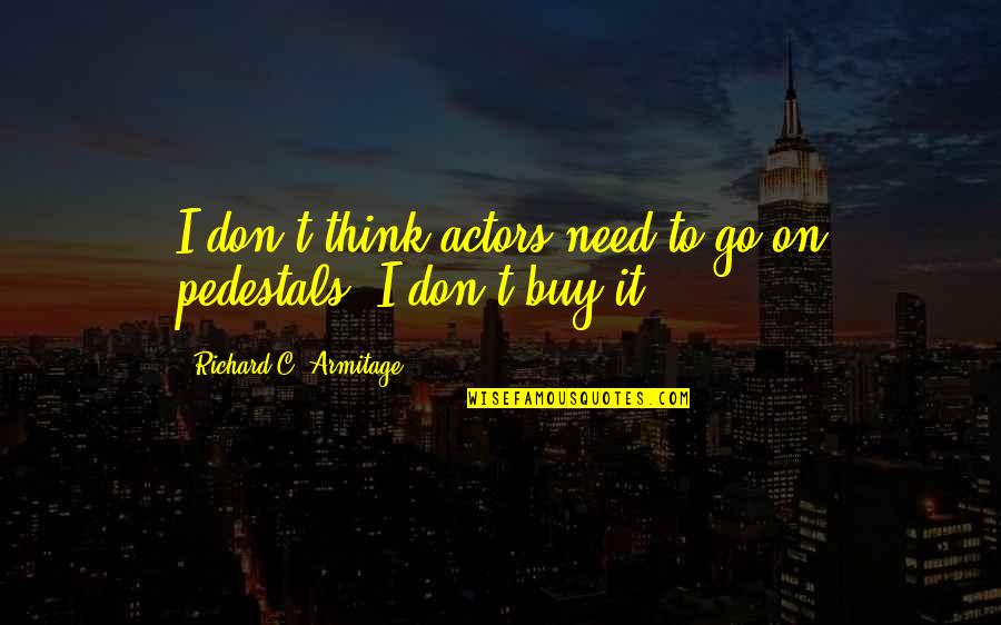 Jacaruso Johnson Quotes By Richard C. Armitage: I don't think actors need to go on Jacaruso Johnson Quotes By Richard C. Armitage: I don't think actors need to go on