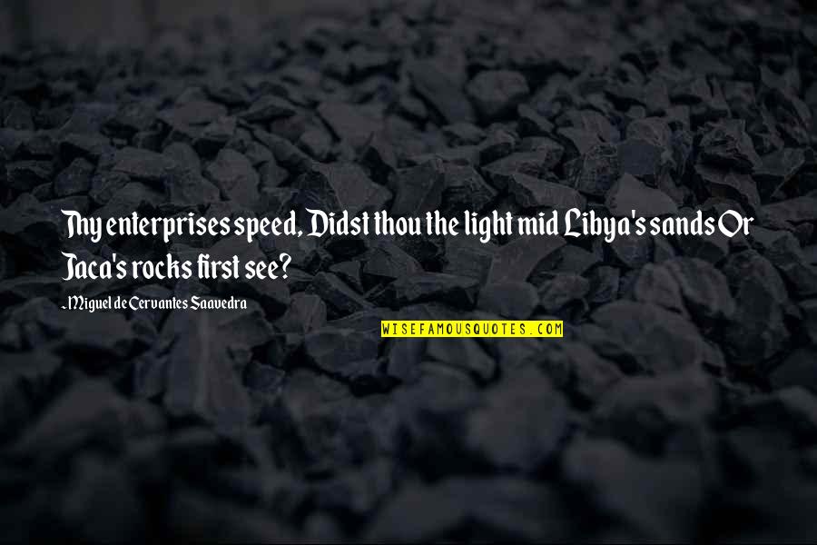 Jaca's Quotes By Miguel De Cervantes Saavedra: Thy enterprises speed, Didst thou the light mid