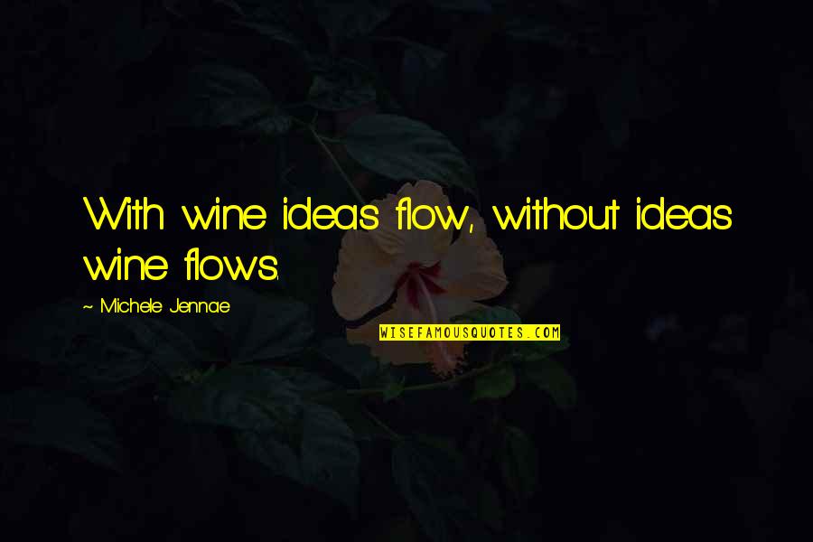 Jaccepte Quotes By Michele Jennae: With wine ideas flow, without ideas wine flows.