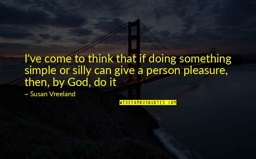 Jaccepte Volontiers Quotes By Susan Vreeland: I've come to think that if doing something Jaccepte Volontiers Quotes By Susan Vreeland: I've come to think that if doing something