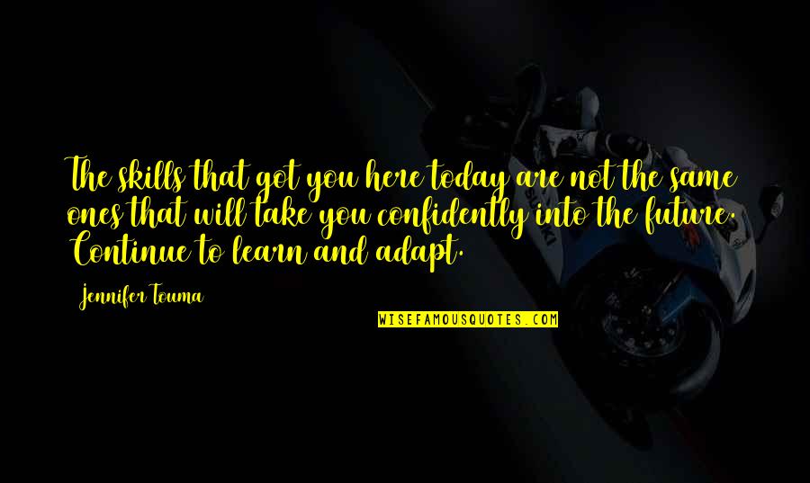 Jacci Kilgore Quotes By Jennifer Touma: The skills that got you here today are
