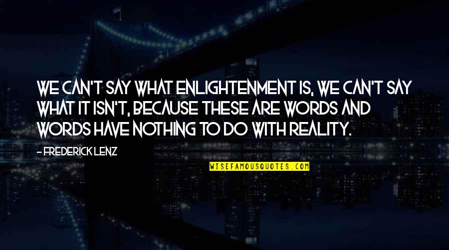 Jace And Alec Quotes By Frederick Lenz: We can't say what enlightenment is, we can't