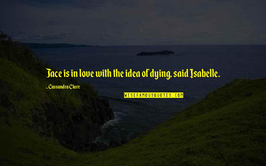 Jace And Isabelle Quotes By Cassandra Clare: Jace is in love with the idea of
