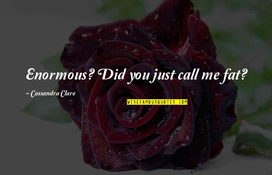 Jace Herondale Funny Quotes By Cassandra Clare: Enormous? Did you just call me fat?