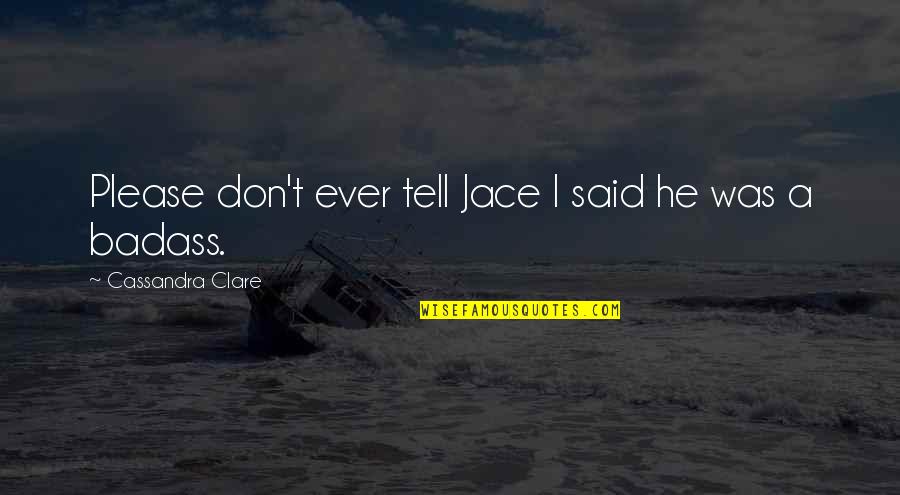 Jace Herondale Quotes By Cassandra Clare: Please don't ever tell Jace I said he