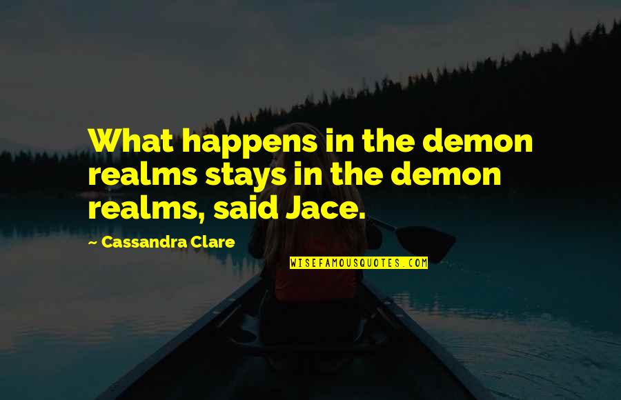 Jace Herondale Quotes By Cassandra Clare: What happens in the demon realms stays in