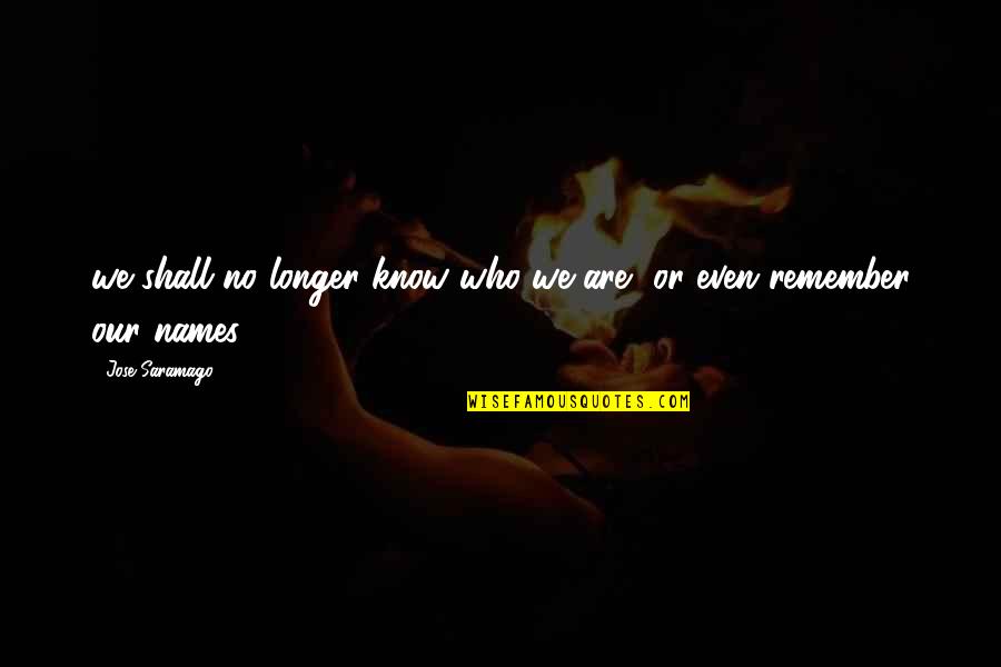 Jace Herondale Sarcastic Quotes By Jose Saramago: we shall no longer know who we are, Jace Herondale Sarcastic Quotes By Jose Saramago: we shall no longer know who we are,