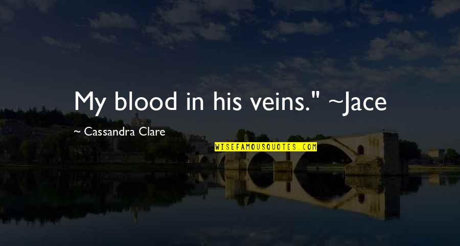 Jace Quotes By Cassandra Clare: My blood in his veins." ~Jace