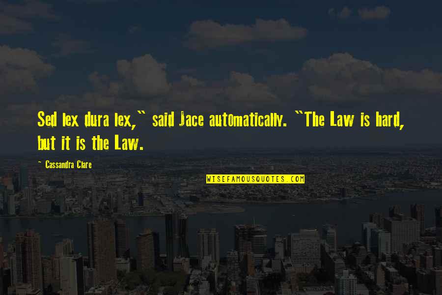 Jace Quotes By Cassandra Clare: Sed lex dura lex," said Jace automatically. "The