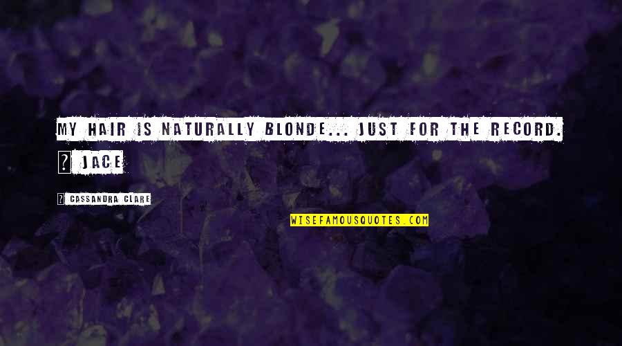 Jace Quotes By Cassandra Clare: My hair is naturally blonde... Just for the
