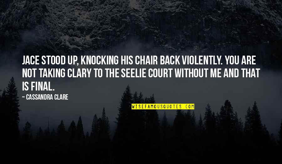 Jace Quotes By Cassandra Clare: Jace stood up, knocking his chair back violently.