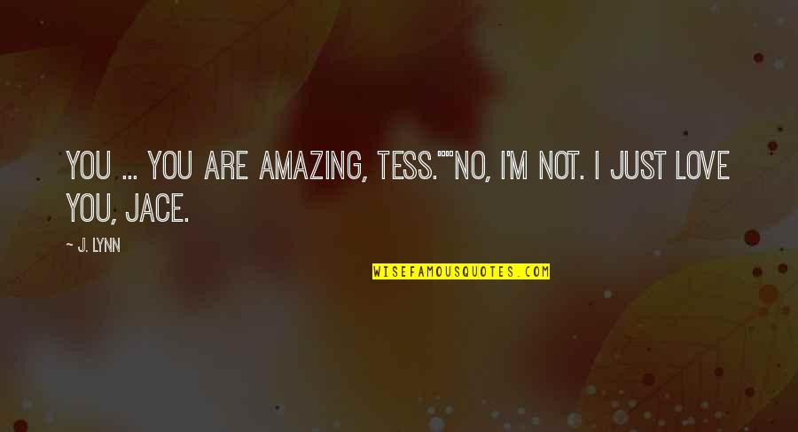 Jace Quotes By J. Lynn: You ... you are amazing, Tess.""No, I'm not.