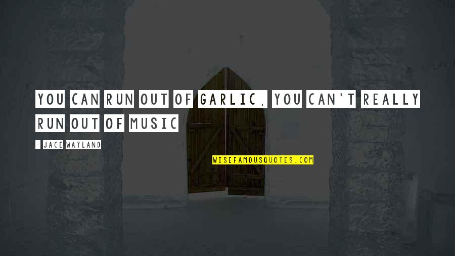 Jace Wayland Clary Fray Quotes By Jace Wayland: You can run out of garlic, you can't