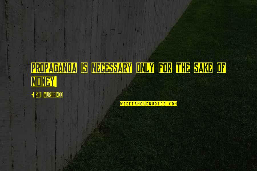 Jacek Bartosiak Quotes By Sri Aurobindo: Propaganda is necessary only for the sake of Jacek Bartosiak Quotes By Sri Aurobindo: Propaganda is necessary only for the sake of