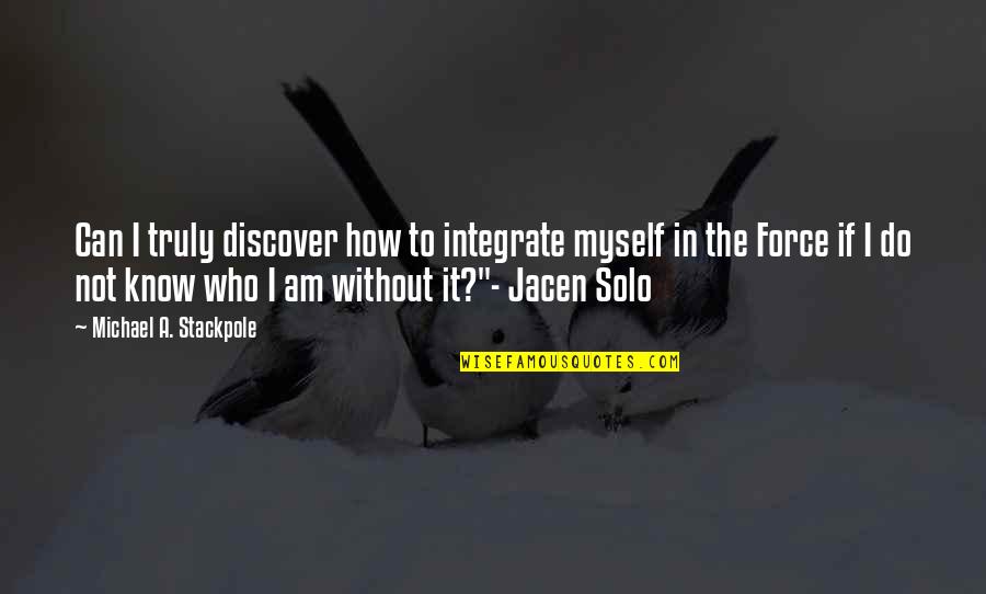 Jacen Solo Quotes By Michael A. Stackpole: Can I truly discover how to integrate myself