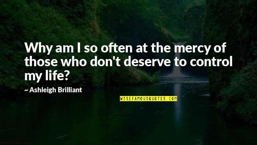 Jacena Brahm Quotes By Ashleigh Brilliant: Why am I so often at the mercy Jacena Brahm Quotes By Ashleigh Brilliant: Why am I so often at the mercy