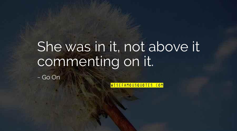 Jacena Brahm Quotes By Go On: She was in it, not above it commenting