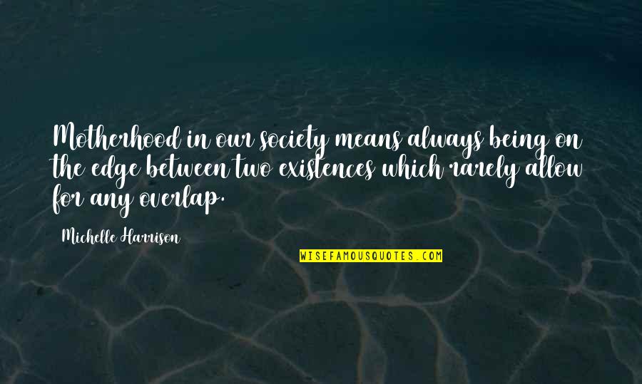 Jacena Brahm Quotes By Michelle Harrison: Motherhood in our society means always being on Jacena Brahm Quotes By Michelle Harrison: Motherhood in our society means always being on