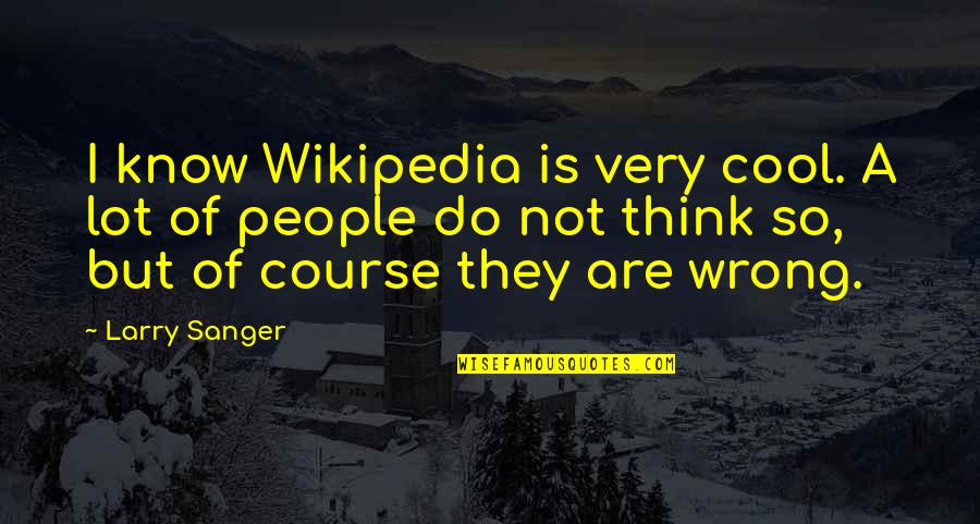 Jacenko Tremo N Quotes By Larry Sanger: I know Wikipedia is very cool. A lot