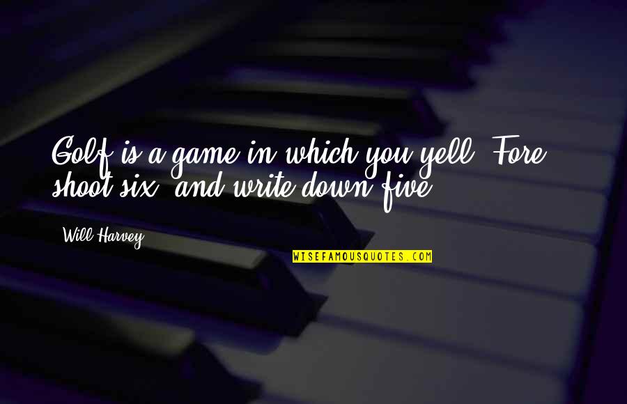 Jacey Erwin Quotes By Will Harvey: Golf is a game in which you yell