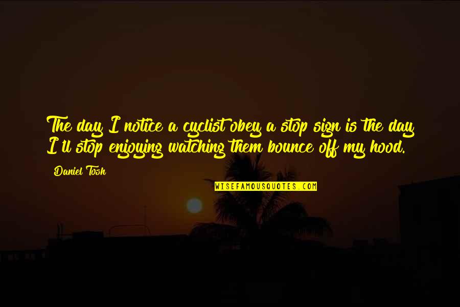 Jacey Quotes By Daniel Tosh: The day I notice a cyclist obey a Jacey Quotes By Daniel Tosh: The day I notice a cyclist obey a