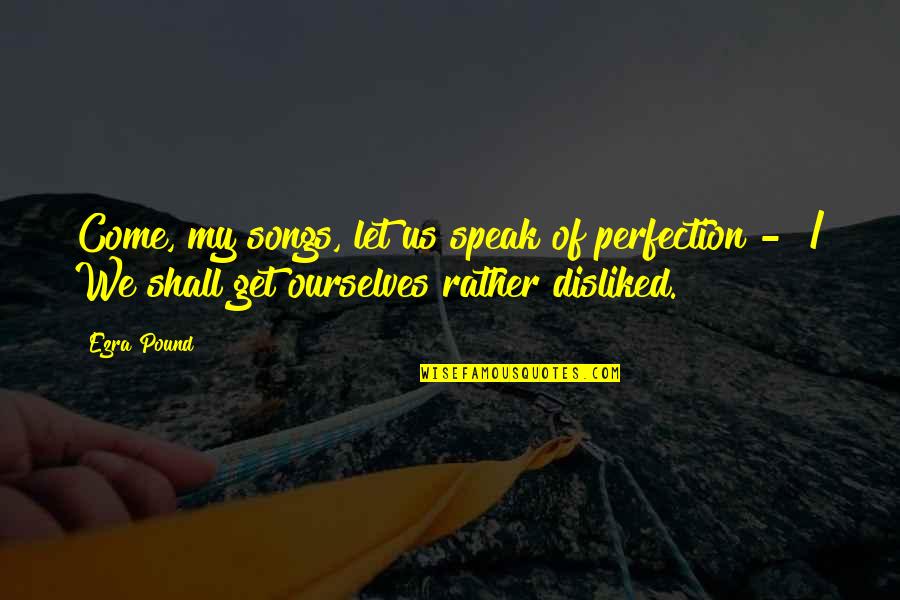 Jachino Automotive Group Quotes By Ezra Pound: Come, my songs, let us speak of perfection