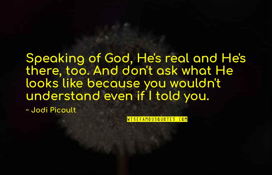 Jacht Kopen Quotes By Jodi Picoult: Speaking of God, He's real and He's there, Jacht Kopen Quotes By Jodi Picoult: Speaking of God, He's real and He's there,