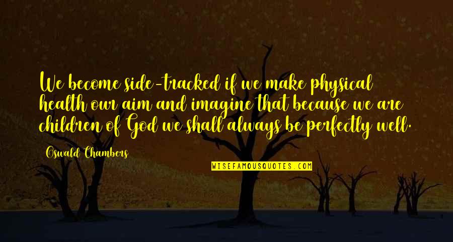 Jachta Quotes By Oswald Chambers: We become side-tracked if we make physical health Jachta Quotes By Oswald Chambers: We become side-tracked if we make physical health