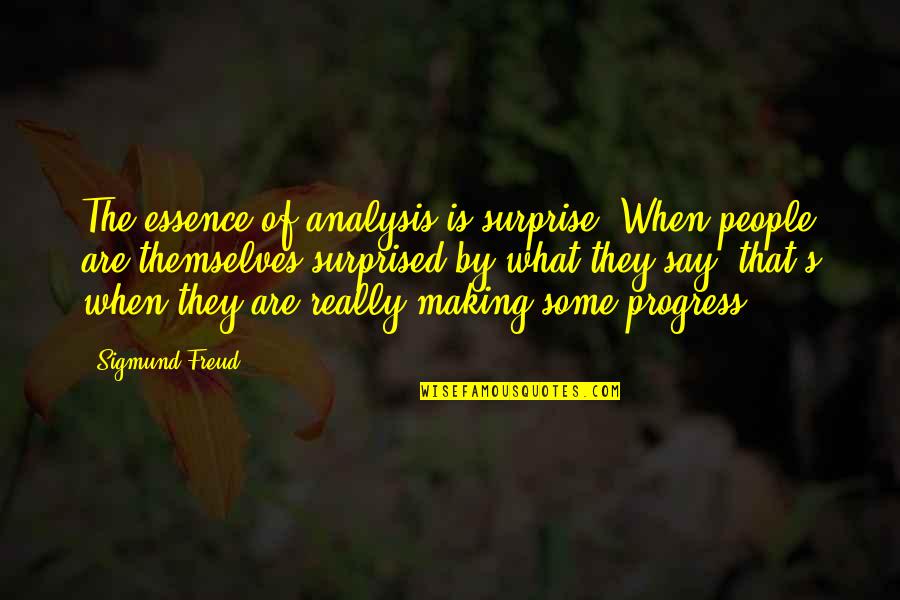Jachyra Shannara Quotes By Sigmund Freud: The essence of analysis is surprise. When people Jachyra Shannara Quotes By Sigmund Freud: The essence of analysis is surprise. When people