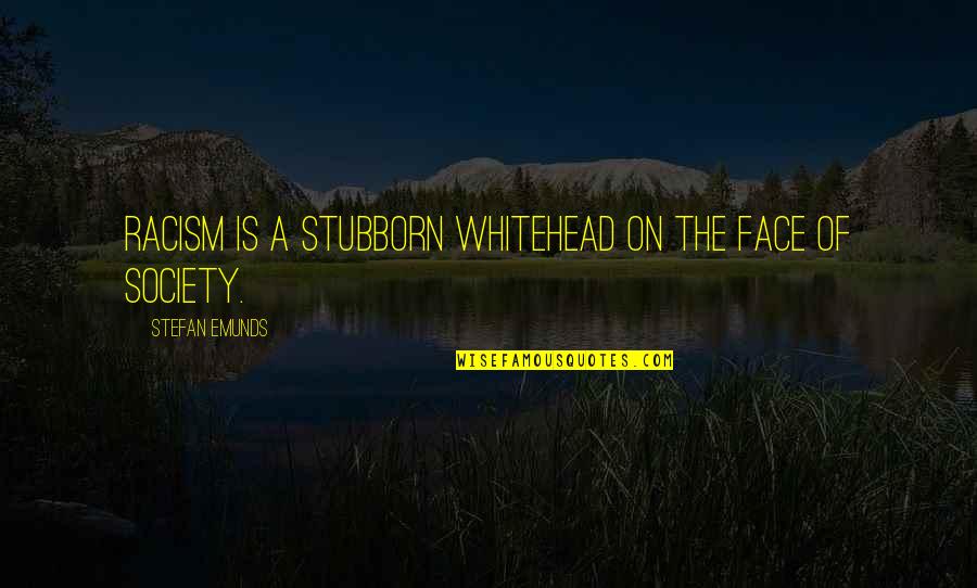 Jachyra Shannara Quotes By Stefan Emunds: Racism is a stubborn whitehead on the face Jachyra Shannara Quotes By Stefan Emunds: Racism is a stubborn whitehead on the face