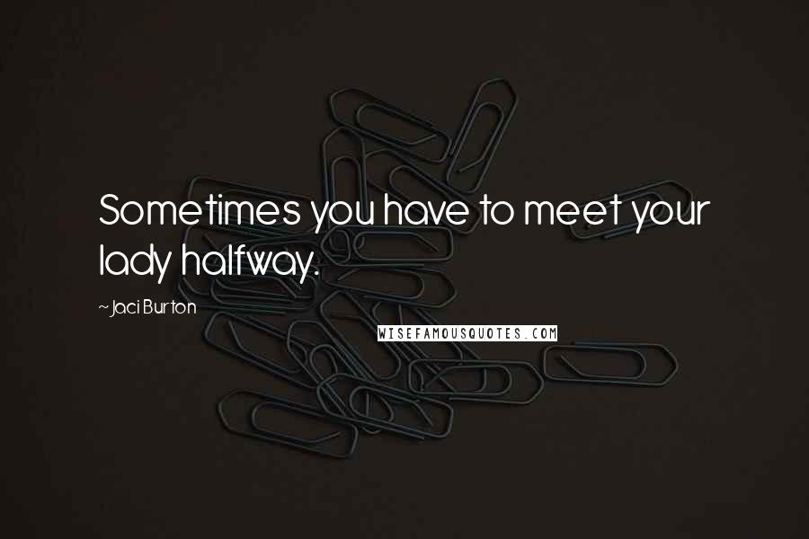 Jaci Burton quotes: Sometimes you have to meet your lady halfway.