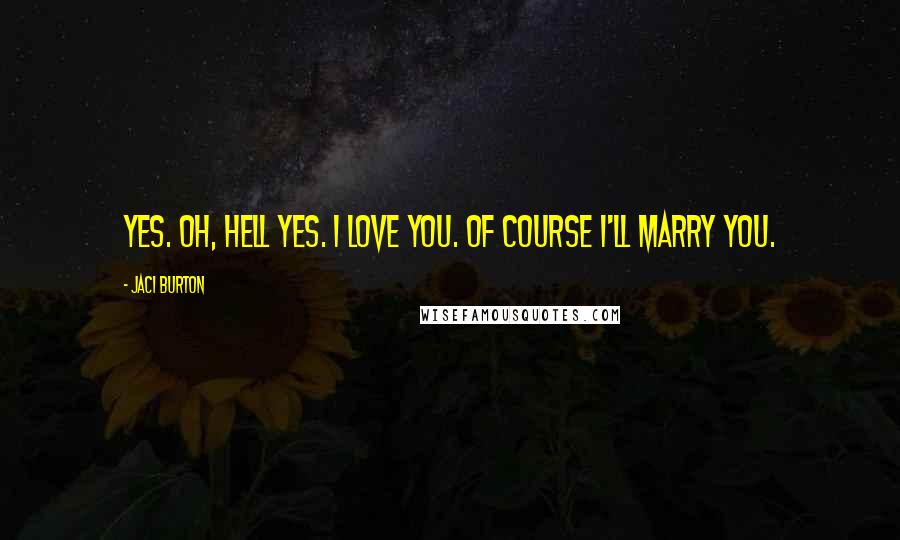 Jaci Burton quotes: Yes. Oh, hell yes. I love you. Of course I'll marry you.