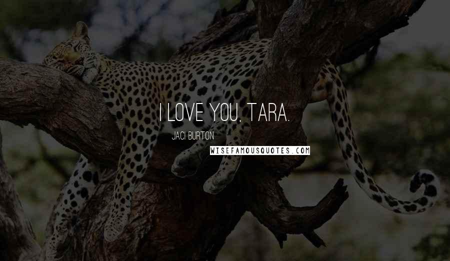 Jaci Burton quotes: I love you, Tara.