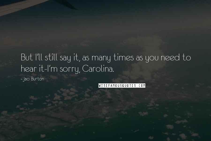 Jaci Burton quotes: But I'll still say it, as many times as you need to hear it-I'm sorry, Carolina.