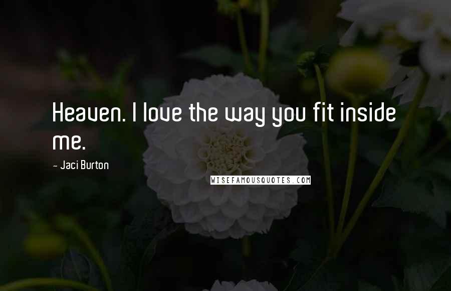 Jaci Burton quotes: Heaven. I love the way you fit inside me.