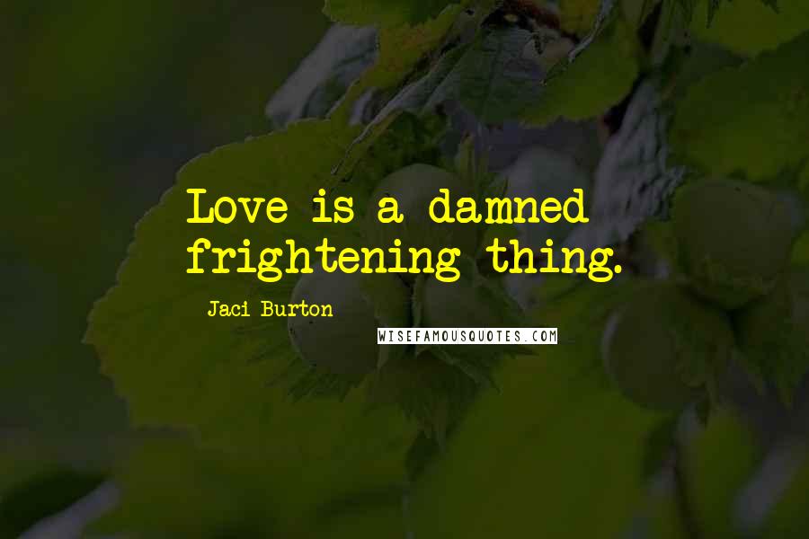 Jaci Burton quotes: Love is a damned frightening thing.