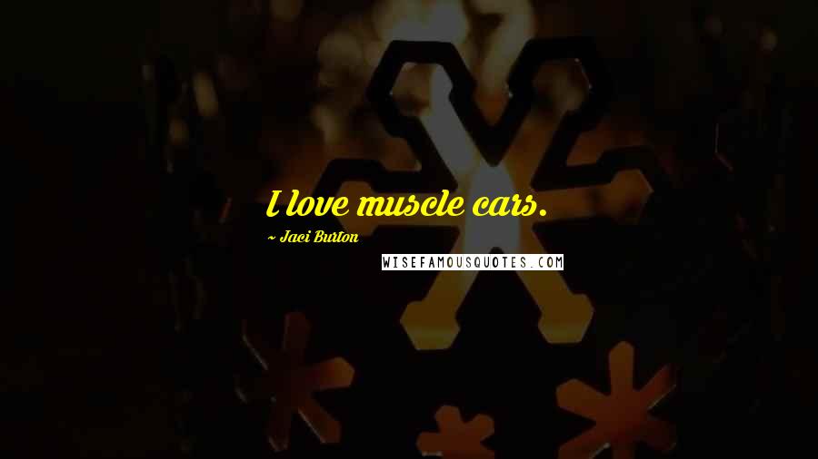 Jaci Burton quotes: I love muscle cars.