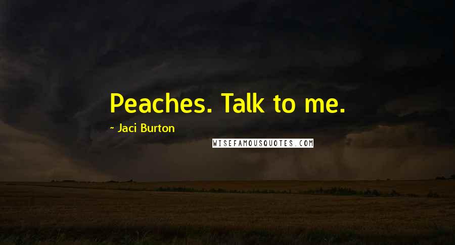 Jaci Burton quotes: Peaches. Talk to me.