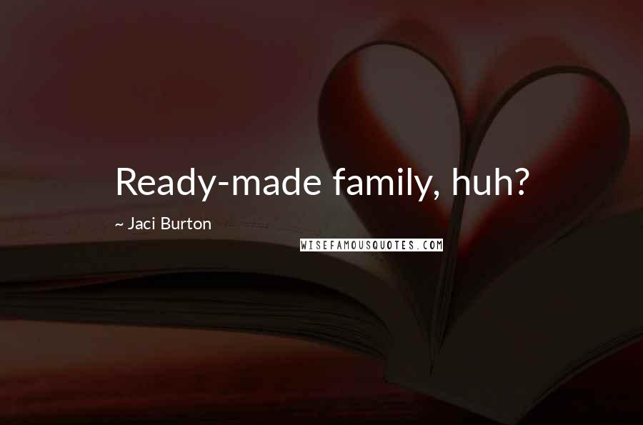 Jaci Burton quotes: Ready-made family, huh?