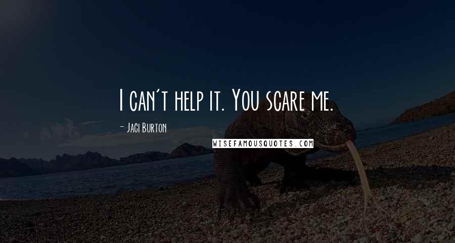 Jaci Burton quotes: I can't help it. You scare me.