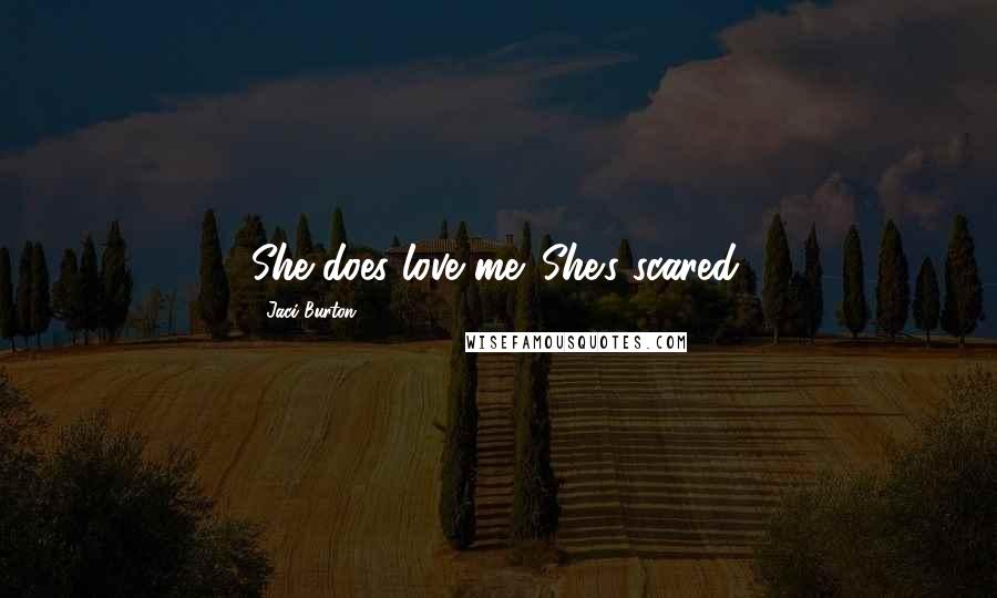 Jaci Burton quotes: She does love me. She's scared.