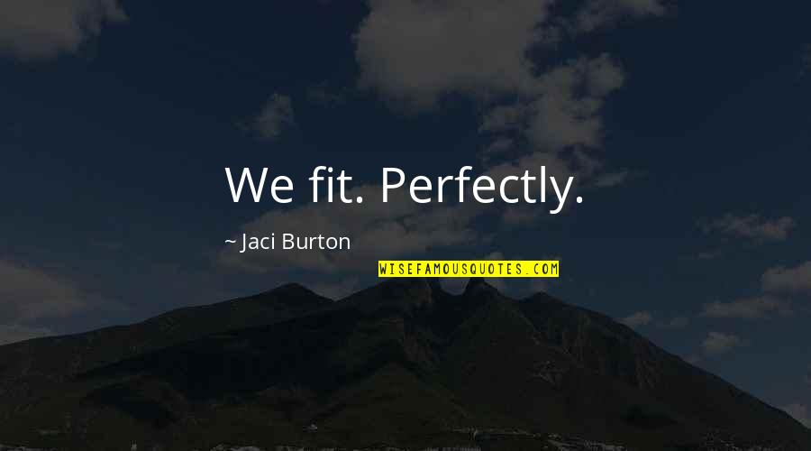 Jaci Burton Quotes By Jaci Burton: We fit. Perfectly.
