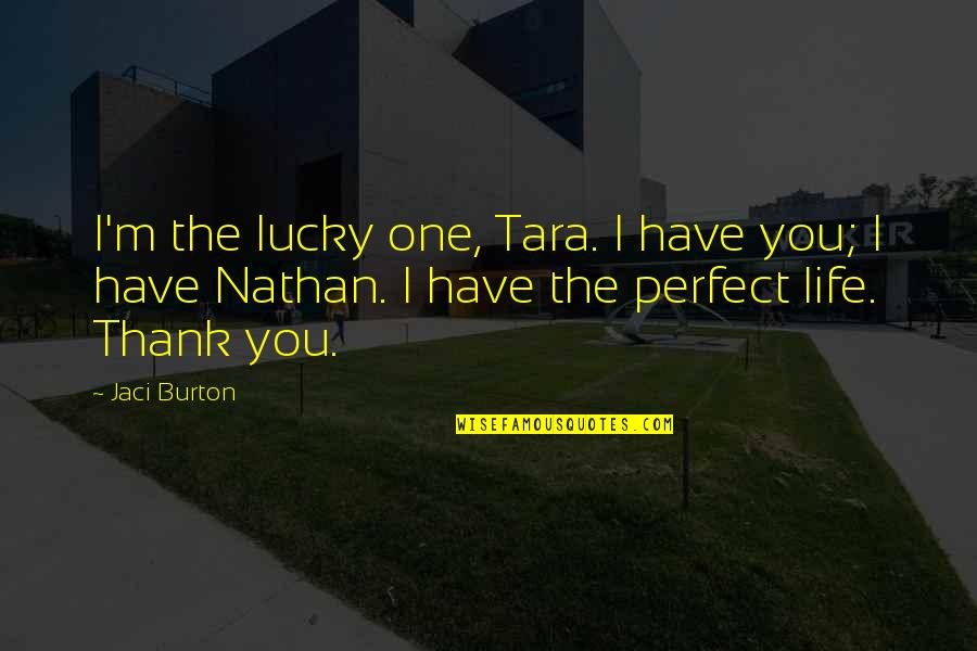 Jaci Burton Quotes By Jaci Burton: I'm the lucky one, Tara. I have you;