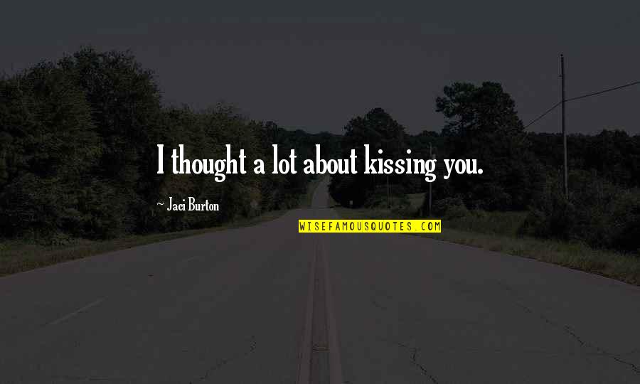 Jaci Burton Quotes By Jaci Burton: I thought a lot about kissing you.