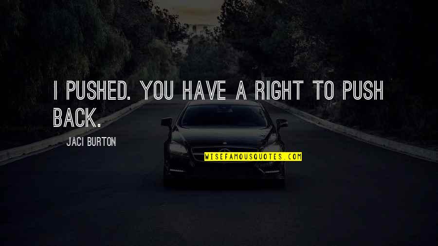 Jaci Burton Quotes By Jaci Burton: I pushed. You have a right to push