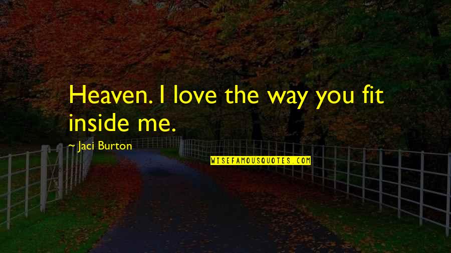 Jaci Burton Quotes By Jaci Burton: Heaven. I love the way you fit inside