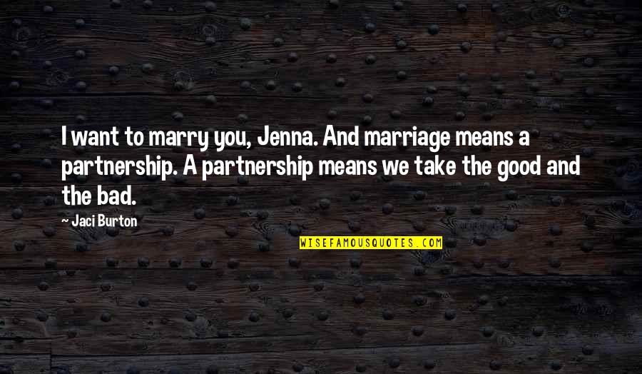 Jaci Burton Quotes By Jaci Burton: I want to marry you, Jenna. And marriage